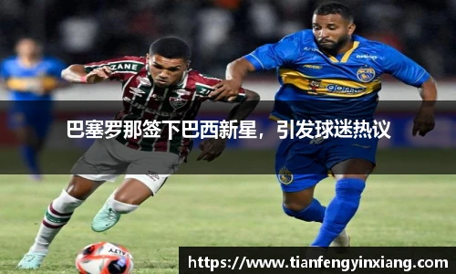 巴塞罗那签下巴西新星，引发球迷热议