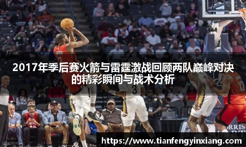 2017年季后赛火箭与雷霆激战回顾两队巅峰对决的精彩瞬间与战术分析