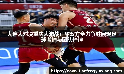 大连人对决重庆人激战正酣双方全力争胜展现足球激情与团队精神