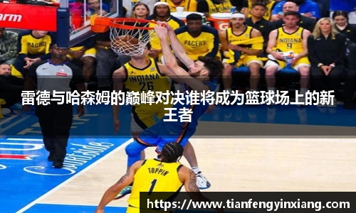 雷德与哈森姆的巅峰对决谁将成为篮球场上的新王者