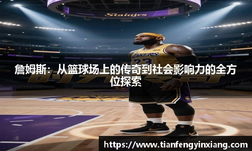 詹姆斯：从篮球场上的传奇到社会影响力的全方位探索