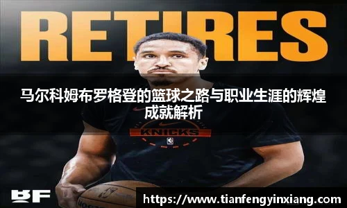 马尔科姆布罗格登的篮球之路与职业生涯的辉煌成就解析